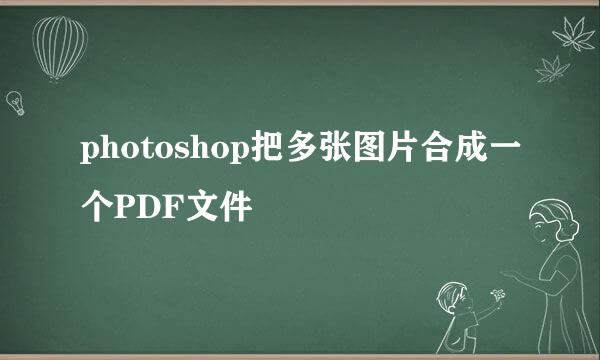 photoshop把多张图片合成一个PDF文件
