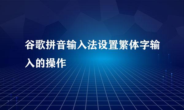 谷歌拼音输入法设置繁体字输入的操作
