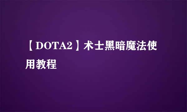 【DOTA2】术士黑暗魔法使用教程