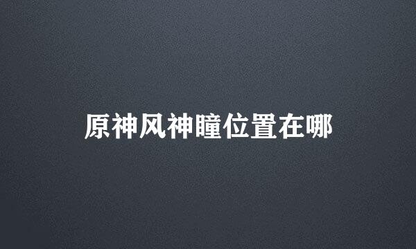 原神风神瞳位置在哪