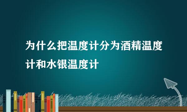 为什么把温度计分为酒精温度计和水银温度计