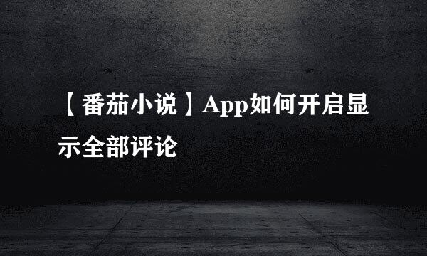 【番茄小说】App如何开启显示全部评论