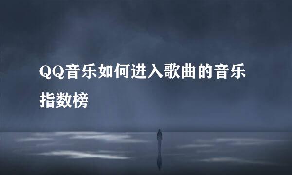 QQ音乐如何进入歌曲的音乐指数榜