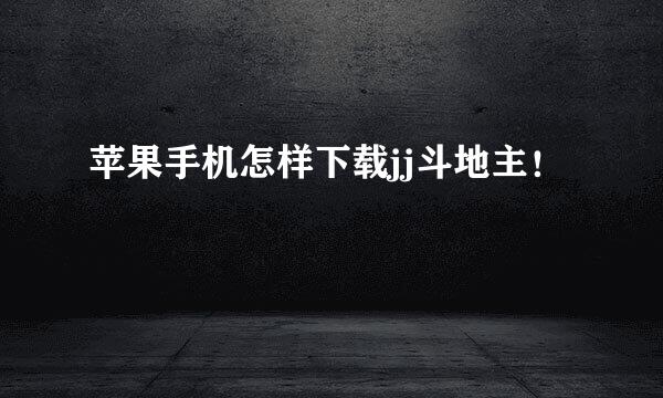 苹果手机怎样下载jj斗地主！