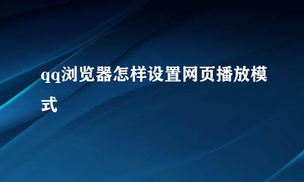 qq浏览器怎样设置网页播放模式