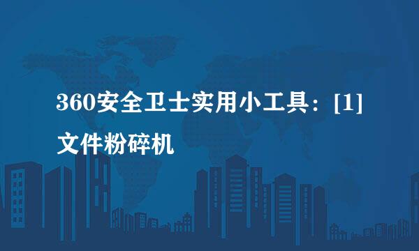 360安全卫士实用小工具：[1]文件粉碎机