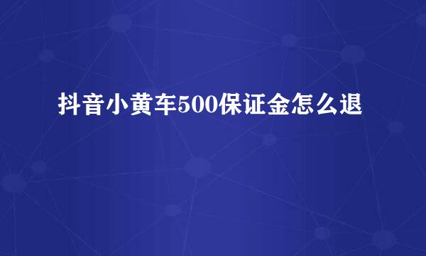 抖音小黄车500保证金怎么退