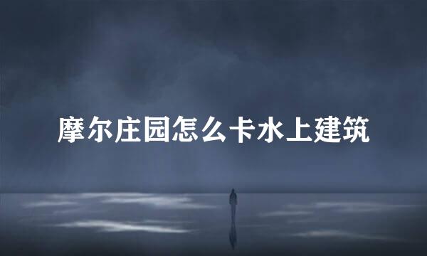 摩尔庄园怎么卡水上建筑