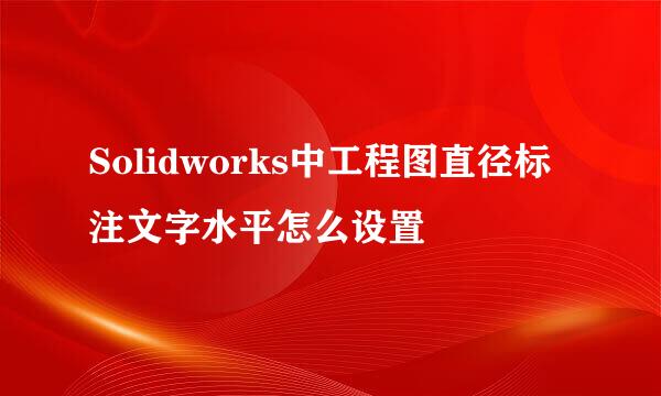 Solidworks中工程图直径标注文字水平怎么设置