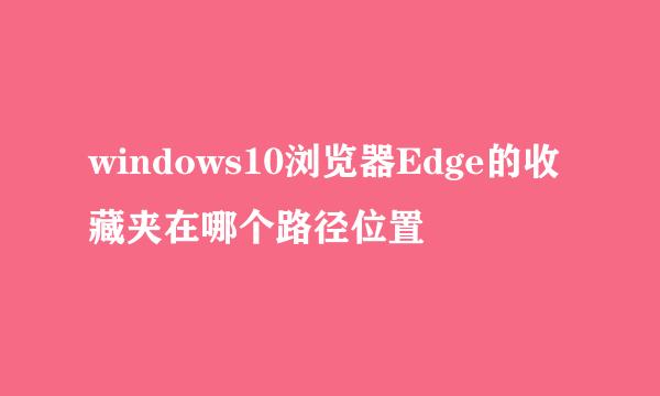 windows10浏览器Edge的收藏夹在哪个路径位置