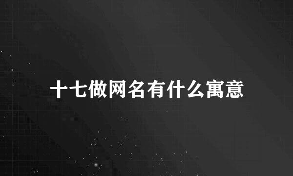 十七做网名有什么寓意