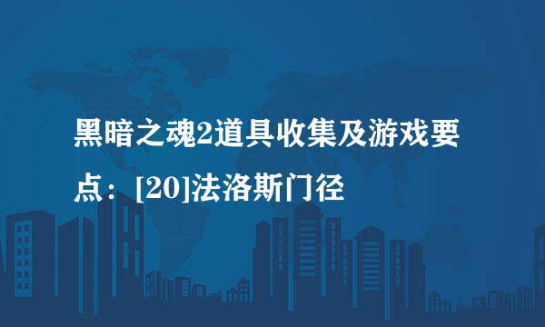 黑暗之魂2道具收集及游戏要点：[20]法洛斯门径