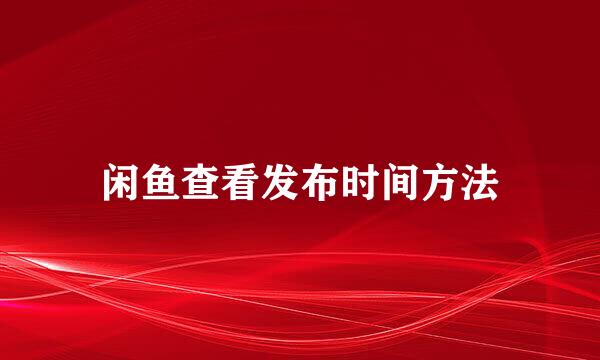 闲鱼查看发布时间方法