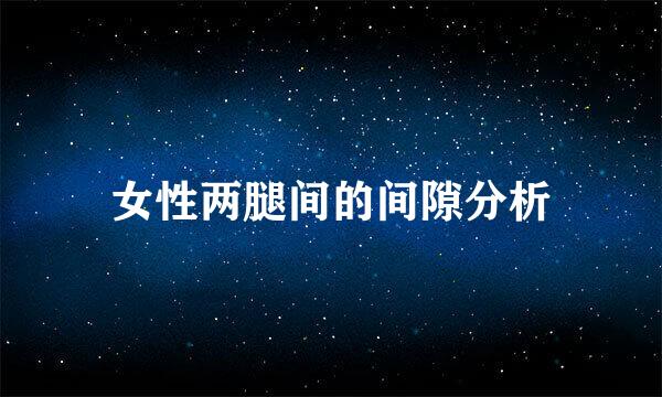 女性两腿间的间隙分析