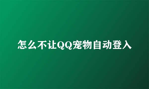 怎么不让QQ宠物自动登入