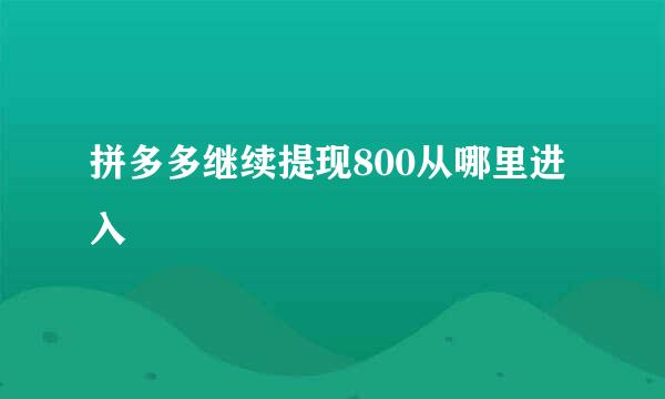 拼多多继续提现800从哪里进入