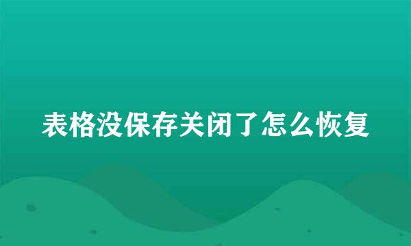 表格没保存关闭了怎么恢复