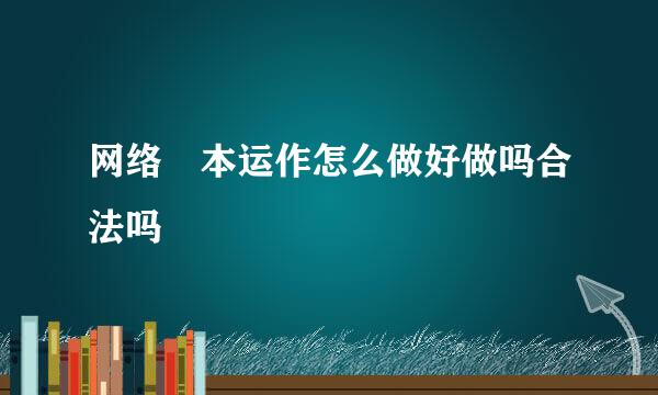 网络資本运作怎么做好做吗合法吗