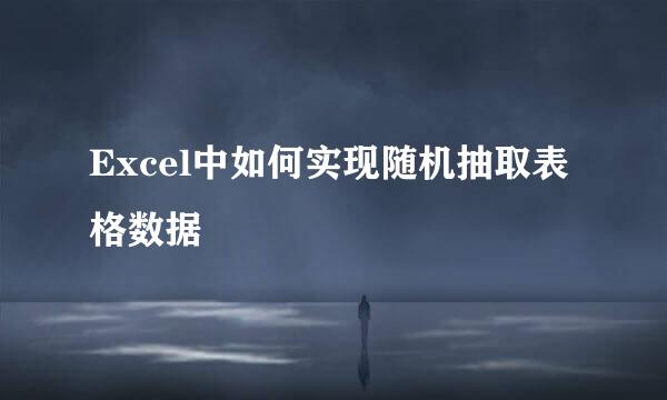 Excel中如何实现随机抽取表格数据