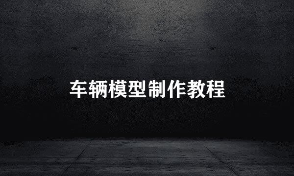 车辆模型制作教程