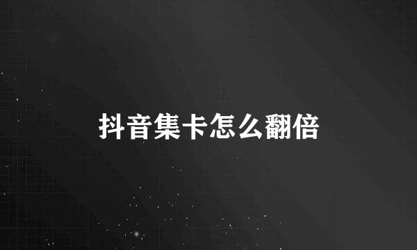 抖音集卡怎么翻倍