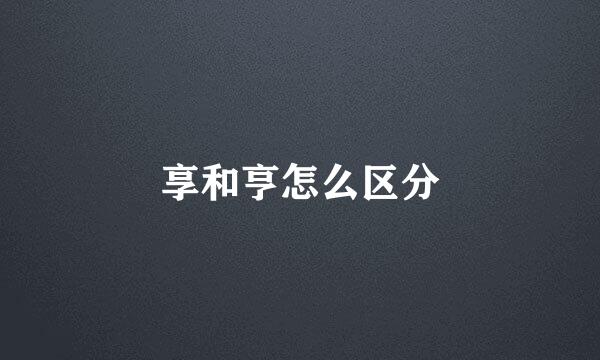 享和亨怎么区分