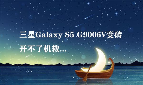 三星Galaxy S5 G9006V变砖开不了机救砖修复教程