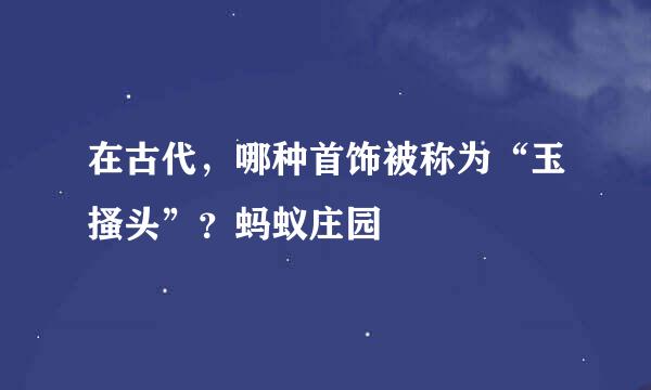 在古代，哪种首饰被称为“玉搔头”？蚂蚁庄园