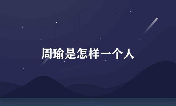 周瑜是怎样一个人