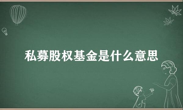 私募股权基金是什么意思