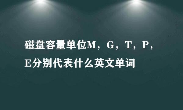 磁盘容量单位M，G，T，P，E分别代表什么英文单词