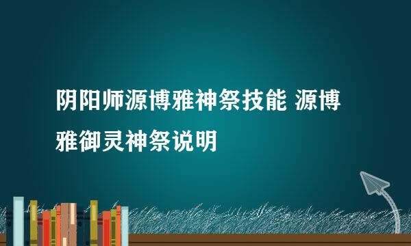 阴阳师源博雅神祭技能 源博雅御灵神祭说明