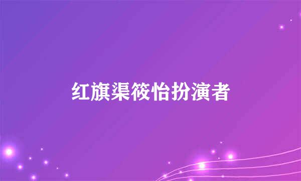 红旗渠筱怡扮演者