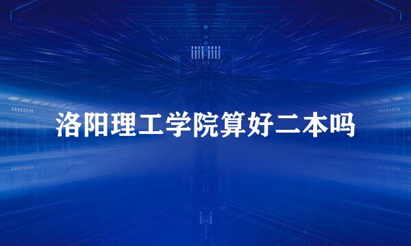 洛阳理工学院算好二本吗