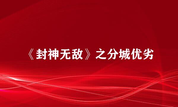 《封神无敌》之分城优劣