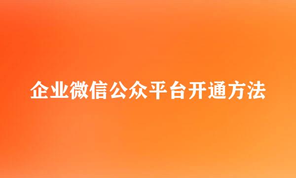 企业微信公众平台开通方法