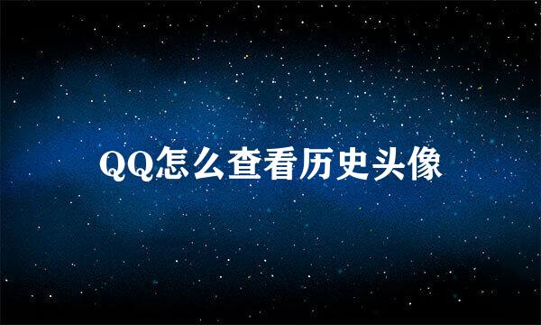 QQ怎么查看历史头像