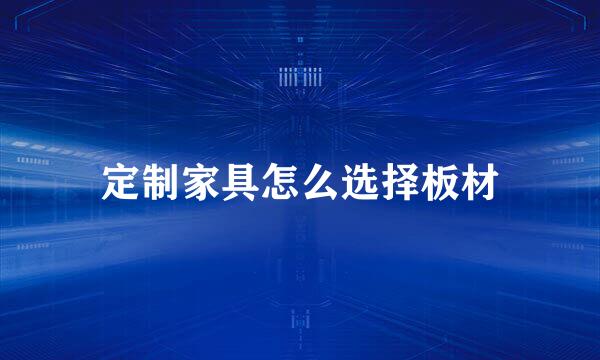 定制家具怎么选择板材