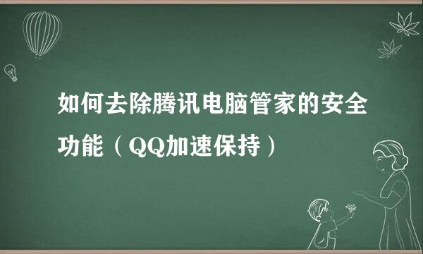 如何去除腾讯电脑管家的安全功能（QQ加速保持）