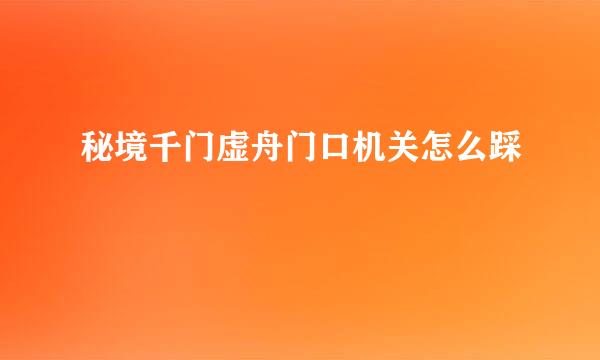 秘境千门虚舟门口机关怎么踩