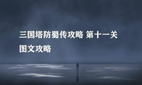 三国塔防蜀传攻略 第十一关图文攻略