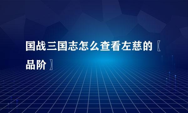 国战三国志怎么查看左慈的〖品阶〗