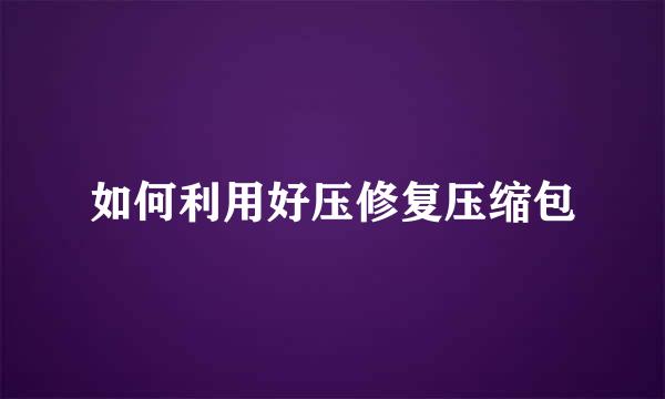 如何利用好压修复压缩包