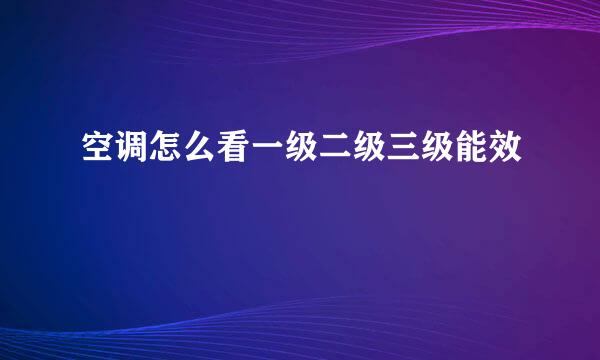 空调怎么看一级二级三级能效