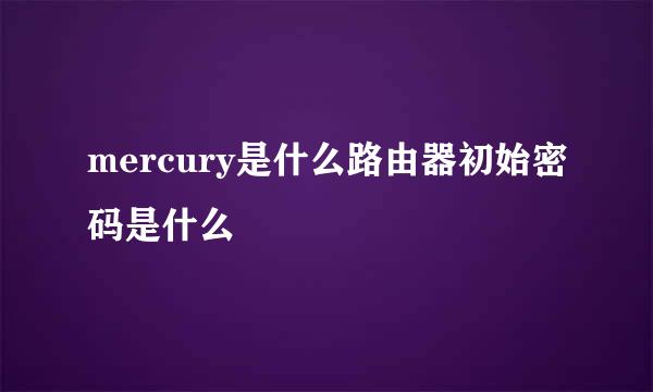 mercury是什么路由器初始密码是什么