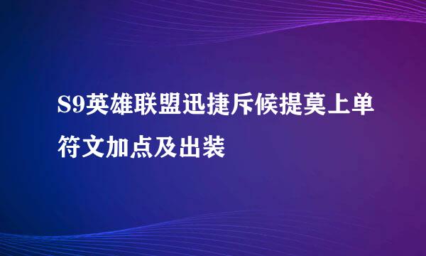 S9英雄联盟迅捷斥候提莫上单符文加点及出装