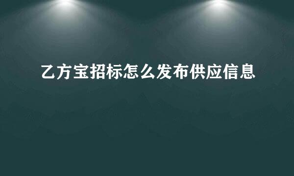 乙方宝招标怎么发布供应信息