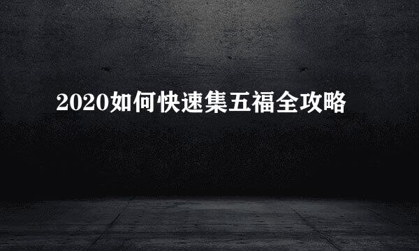 2020如何快速集五福全攻略