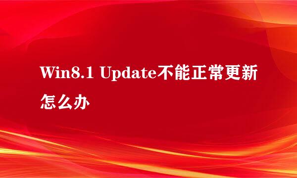 Win8.1 Update不能正常更新怎么办
