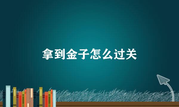 拿到金子怎么过关